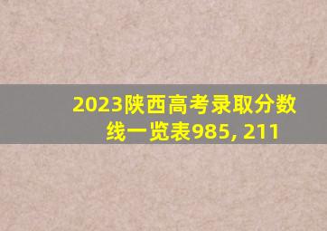 2023陕西高考录取分数线一览表985, 211